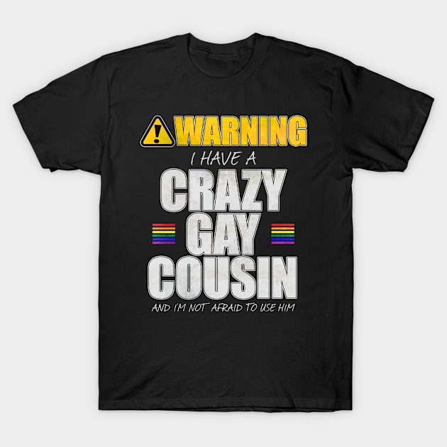 Warning I Have a Crazy Gay Cousin T-Shirt by wheedesign